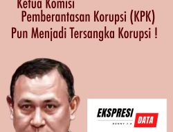KETUA PEMBERANTASAN KORUPSI MENJADI TERSANGKA KORUPSI?