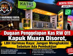 TUDUHAN PENGGELAPAN KAS RW 011 Kel. Kapuk Muara – Jakut SEBESAR RP11 MILIAR DIPERTANYAKAN, LBH HARIMAU RAYA: “TUNJUKKAN BUKTINYA, JANGAN HAKIMI SEBELUM TERUJI”