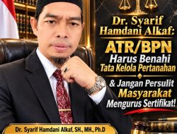 Dr. Syarif Hamdani Alkaf: ATR/BPN Harus Benahi Tata Kelola Pertanahan & Jangan Persulit Masyarakat Mengurus Sertifikat!